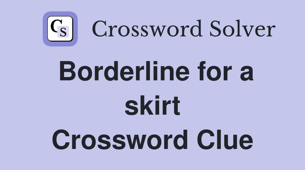 Borderline for a skirt Crossword Clue Answers Crossword Solver